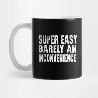 Super Easy Barely An Inconvenience Mug